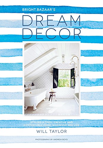 Dream Décor: Styling a Cool, Creative and Comfortable Home, Wherever You Live