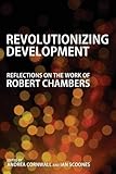 Revolutionizing development : reflections on the work of Robert Chambers