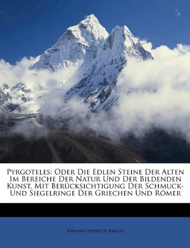 Pyrgoteles: Oder Die Edlen Steine Der Alten Im Bereiche Der Natur Und Der Bildenden Kunst, Mit Bercksichtigung Der Schmuck- Und Si