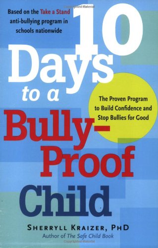 10 Days to a Bully-Proof Child: The Proven Program to Build Confidence and Stop Bullies for Good