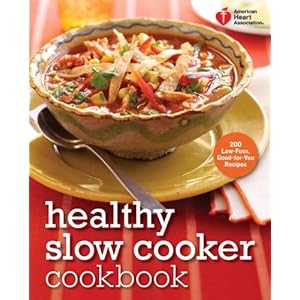 American Heart Association Healthy Slow Cooker Cookbook: 200 Low-Fuss, Good-for-You Recipes