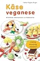 Käse veganese. Milchfreie Alternativen zur Käseküche