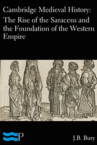 Cambridge Medieval History: The Rise of the Saracens and the Foundation of the Western Empire