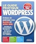 Le guide pratique Wordpress. Cr�ez et...