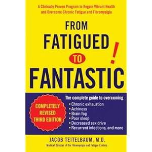 From Fatigued to Fantastic: A Clinically Proven Program to Regain Vibrant Health and Overcome Chronic Fatigu e and Fibromyalgia New, revised third edi