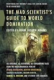 The Mad Scientists Guide to World Domination: Original Short Fiction for the Modern Evil Genius