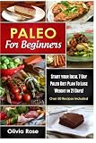 Paleo For Beginners: Start Your Ideal 7-Day Paleo Diet Plan For Beginners To lose Weight In 21 days
