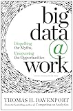 Big data at work : dispelling the myths, uncovering the opportunities