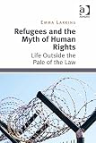 Refugees and the myth of human rights : life outside the pale of the law