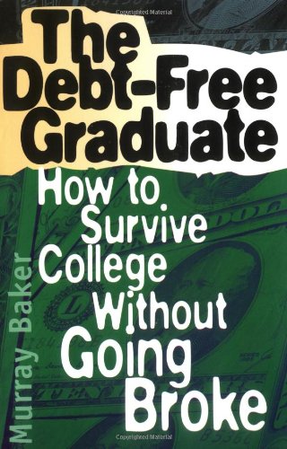 The Debt-Free Graduate: How to Survive College Without Going