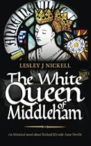 The White Queen of Middleham: An Historical Novel about Richard III's Wife Anne Neville (The Sprigs of Broom) (Volume 1) The White Queen of Middleham: An Historical Novel about Richard III's Wife Anne Neville (The Sprigs of Broom) (Volume 1)