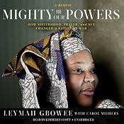 Mighty Be Our Powers: How Sisterhood, Prayer, and Sex Changed a Nation at War; a Memoir | [Leymah Gbowee, Carol Mithers]
