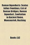 Roman Aqueducts: Sextus Julius Frontinus: Classical aqueducts in Rome, Roman aqueducts outside Rome, Roman cisterns, Mérida, Spain, Caesarea Maritima, ... Eifel Aqueduct, Emerita Augusta, Mansourieh