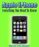 Apple iPhone: Everything You Need To Know! An Insiders Guide To Maximizing The Enjoyment You Get Out Of Your New iPhone! AAA+++ (Brand New)