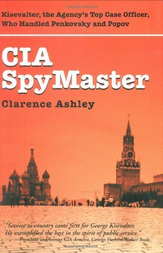 CIA Spymaster: Kisevalter, the Agency's Top Case Officer, Who Handled Penkovsky and Pyotr Popov by Clarence Ashley (2004-09-01)