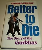 Better to die : the story of the Gurkhas