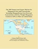 The 2007 Import And Export Market For Manganese Ores And Concentrates Including Manganiferous Iron Ores And Concentrates With Dry weight Manganese Content Of 20 Or More In United States