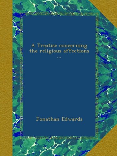 A Treatise concerning the religious affections ...