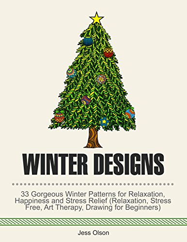 Winter Designs: 33 Gorgeous Winter Patterns for Relaxation, Happiness and Stress Relief (Relaxation, Stress Free, Art Therapy, Drawing for Beginners)