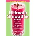 The Ultimate Smoothie Book: 130 Delicious Recipes for Blender Drinks, Frozen Desserts, Shakes, and More!