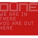 We Are in There You Are Out Here