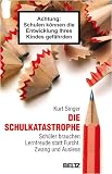 Die Schulkatastrophe: Sch�ler brauchen Lernfreude statt Furcht, Zwang und Auslese - Kurt Singer