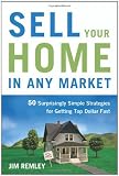 Sell Your Home in Any Market: 50 Surprisingly Simple Strategies for Getting Top Dollar Fast