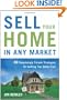 Sell Your Home in Any Market: 50 Surprisingly Simple Strategies for Getting Top Dollar Fast