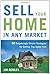 Sell Your Home in Any Market: 50 Surprisingly Simple Strategies for Getting Top Dollar Fast