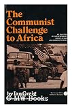 Communist Challenge to Africa: An Analysis of Contemporary Soviet, Chinese and Cuban Politics