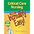 Critical Care Nursing Made Incredibly Easy! (Incredibly Easy! Series&reg;)