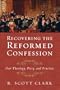Recovering the Reformed Confession