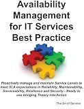 Availability Management for IT Services Best Practice Handbook - proactively manage and maintain Service Levels to meet SLA expectations in ... - Ready to use bringing Theory into Action