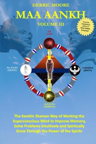 Maa Aankh: The Kamitic Shaman Way of Working the Superconscious Mind to Improve Memory, Solve Problems Intuitively and Spiritually Grow Through the Power of the Spirits (Volume 3)