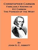 Christopher Carson "Kit Carson": Pioneer of the West - also includes an annotated bibliography on select works by John Stevens Cabot Abbott