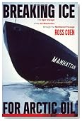 Breaking Ice for Arctic Oil: The Epic Voyage of the SS Manhattan through the Northwest Passage
