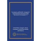 Waste disposal--establish NOPC : hearings before the Subcommittee on Fisheries and Wildlife Conservation and the Environment and the Subcommittee on ... and Fisheries, House of Representatives,...