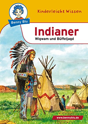 Benny Blu - Indianer: Wigwam und Büffeljagd (Benny Blu Kindersachbuch) (German Edition)