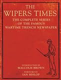 The Wipers Times: The Complete Series of the Famous Wartime Trench Newspaper