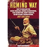the heming way how to unleash the booze inhaling animal slaughtering war glorifying hairy chested retro sexual
