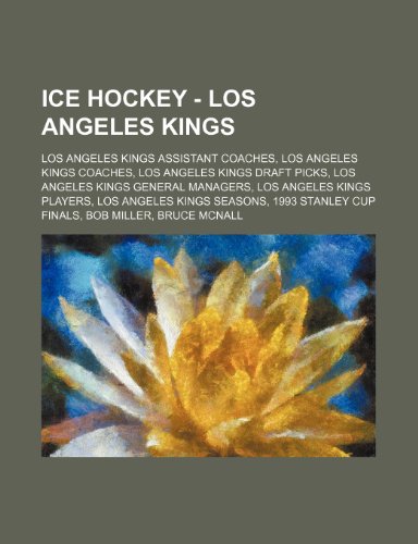Ice Hockey - Los Angeles Kings: Los Angeles Kings assistant coaches, Los Angeles Kings coaches, Los Angeles Kings draft picks, Los Angeles Kings ... 1993 Stanley Cup Finals, Bob Miller, B