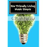 Eco Friendly Living Made Simple: 50 Simple Tips to Make Going Green Easier Than Ever