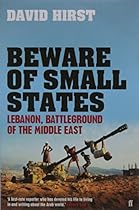 Beware of Small States: Lebanon, Battleground of the Middle East