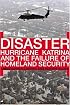Disaster: Hurricane Katrina and the Failure of Homeland Security