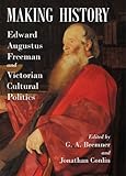 Making history : Edward Augustus Freeman and Victorian cultural politics