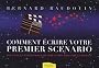 Comment �crire votre premier sc�nario : Toutes les �tapes pour mettre votre histoire en images