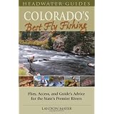 Colorado's Best Fly Fishing: Flies, Access, and Guide's Advice for the State's Premier Rivers (Headwater Guides)