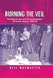 Burning the Veil: The Algerian war and the 'emancipation' of Muslim women, 1954-62