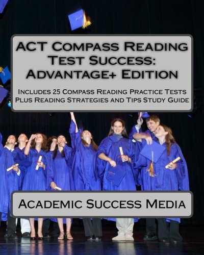 ACT Compass Reading Test Success Advantage+ Edition - Includes 25 Compass Reading Practice Tests: Plus Reading Strategies and Tips Study Guide