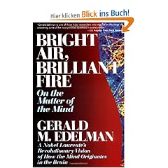 Bright Air, Brilliant Fire: On the Matter of the Mind: a Noble Laureate's Revolutionary Vision of How the Mind Originates in the Brain